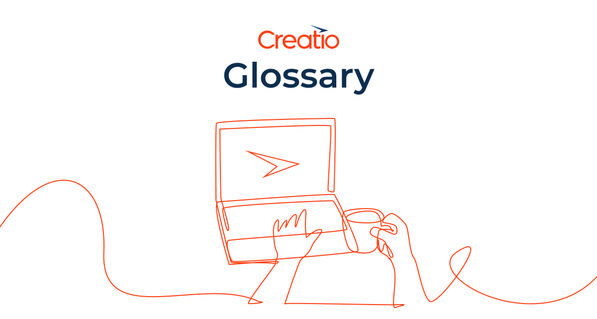 Creatio Glossary: Business and Tech Topics Explained