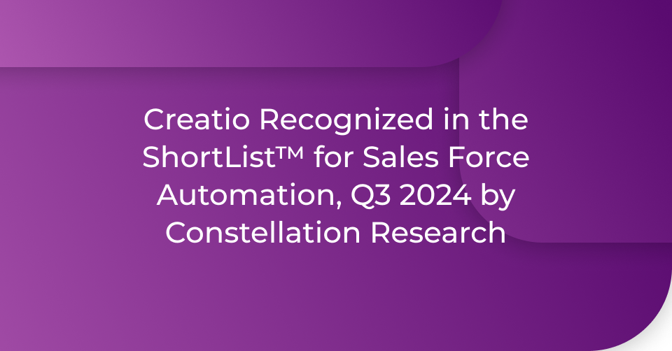 Creatio Recognized in the ShortList™ for Sales Force Automation, Q3 2024 by Constellation Research