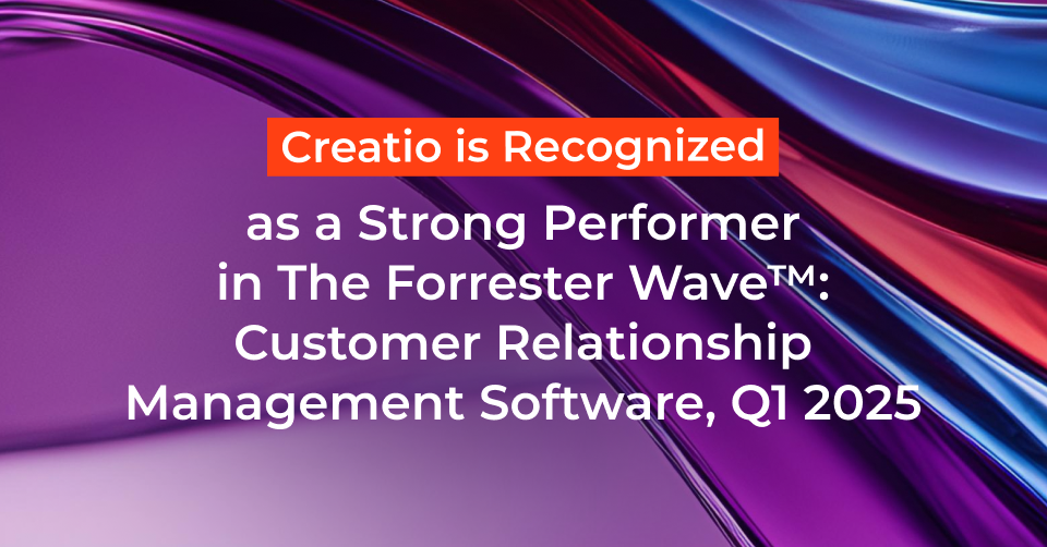 Creatio Recognized as a Strong Performer in Customer Relationship Management Report, Q1 2025
