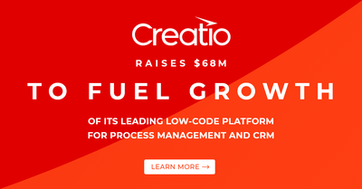 Creatio Raises $68M to Fuel Growth of its Leading Low-Code Platform for Process Management and CRM 