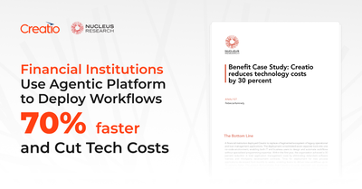 Benefit Case Study Finds Creatio Agentic Platform Helps Financial Institutions Deploy Workflows 70% Faster and Cut Tech Costs by 30%